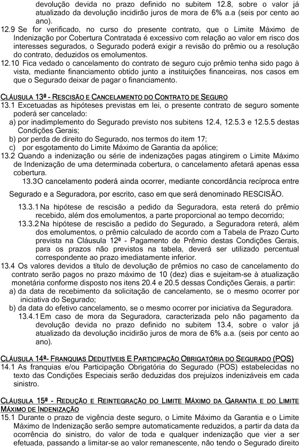 9 Se for verificado, no curso do presente contrato, que o Limite Máximo de Indenização por Cobertura Contratada é excessivo com relação ao valor em risco dos interesses segurados, o Segurado poderá