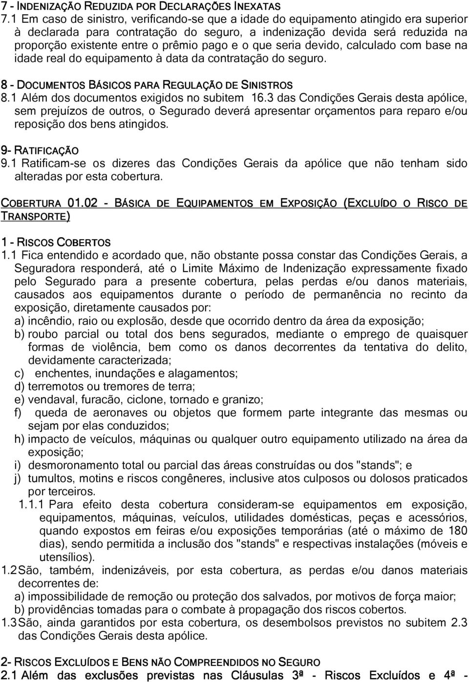 pago e o que seria devido, calculado com base na idade real do equipamento à data da contratação do seguro. 8 - DOCUMENTOS BÁSICOS PARA REGULAÇÃO DE SINISTROS 8.