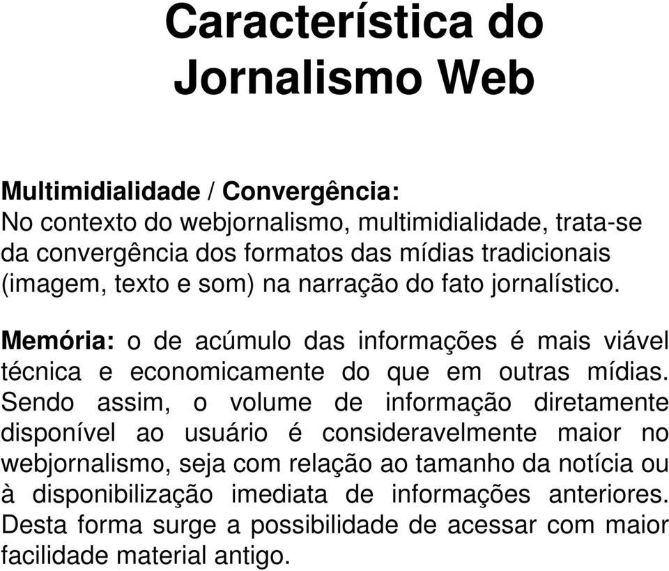 Memória: o de acúmulo das informações é mais viável técnica e economicamente do que em outras mídias.