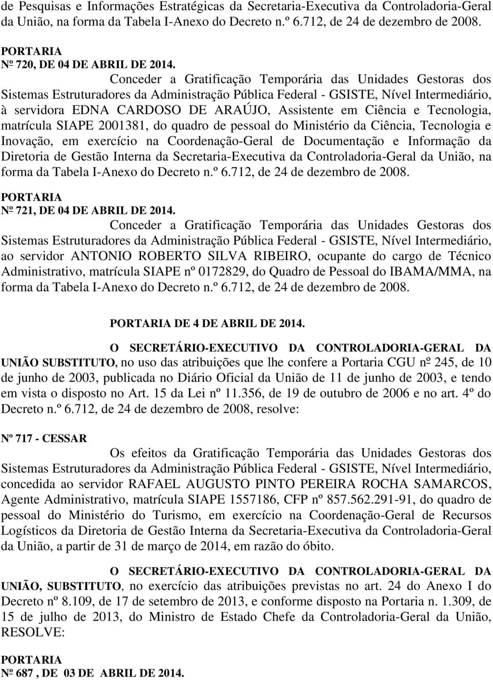 Conceder a Gratificação Temporária das Unidades Gestoras dos Sistemas Estruturadores da Administração Pública Federal - GSISTE, Nível Intermediário, à servidora EDNA CARDOSO DE ARAÚJO, Assistente em