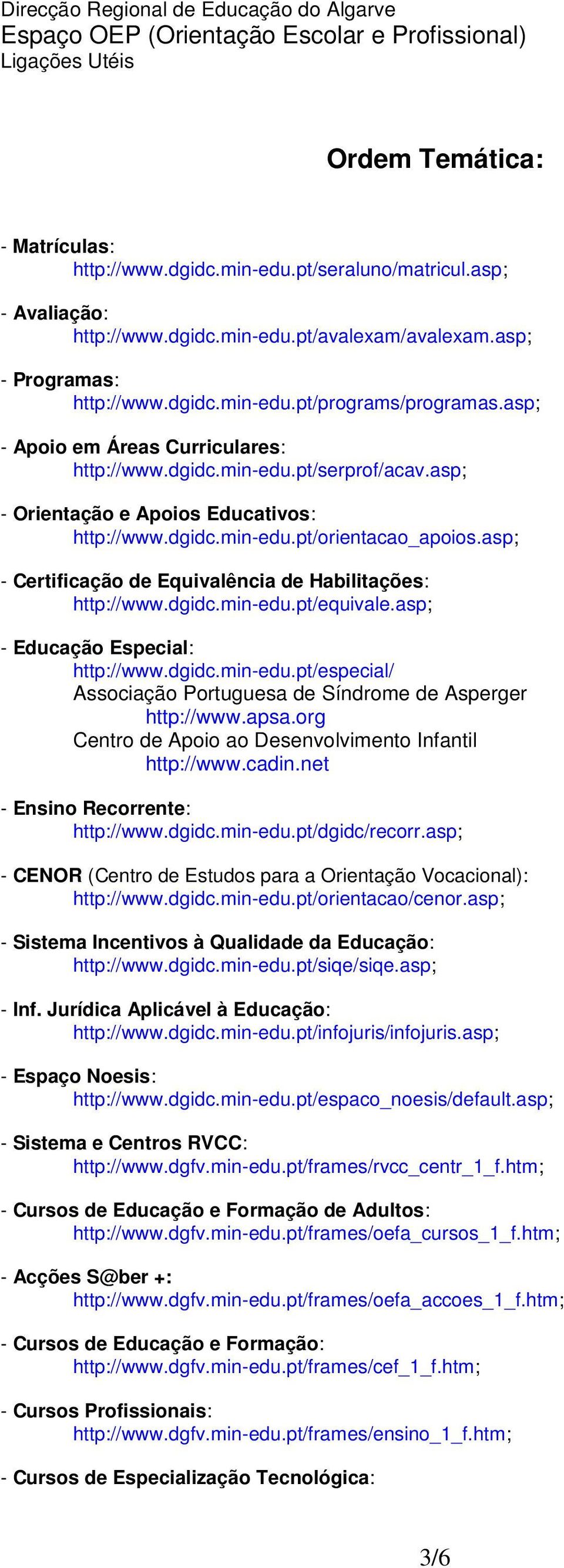 asp; - Certificação de Equivalência de Habilitações: http://www.dgidc.min-edu.pt/equivale.asp; - Educação Especial: http://www.dgidc.min-edu.pt/especial/ Associação Portuguesa de Síndrome de Asperger http://www.