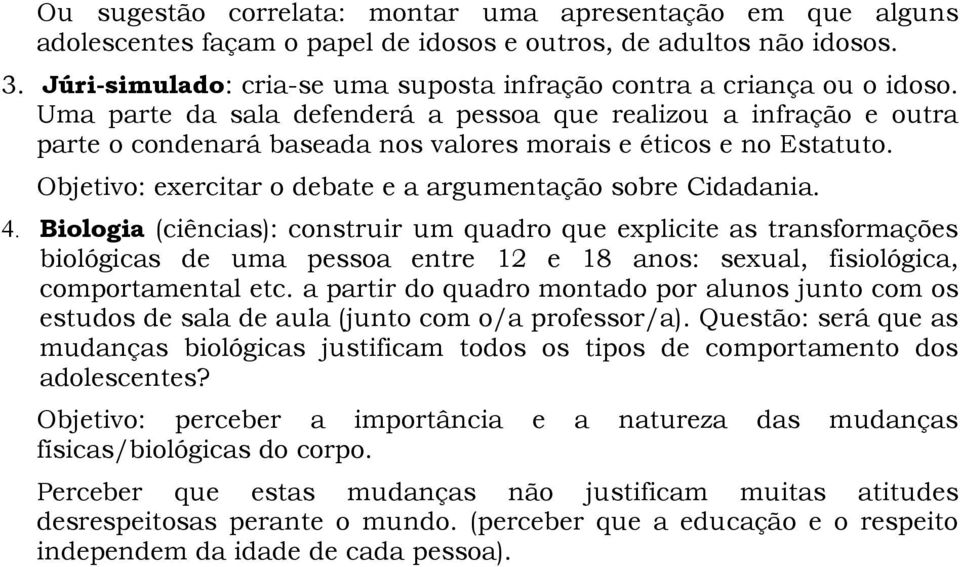 Uma parte da sala defenderá a pessoa que realizou a infração e outra parte o condenará baseada nos valores morais e éticos e no Estatuto. Objetivo: exercitar o debate e a argumentação sobre Cidadania.