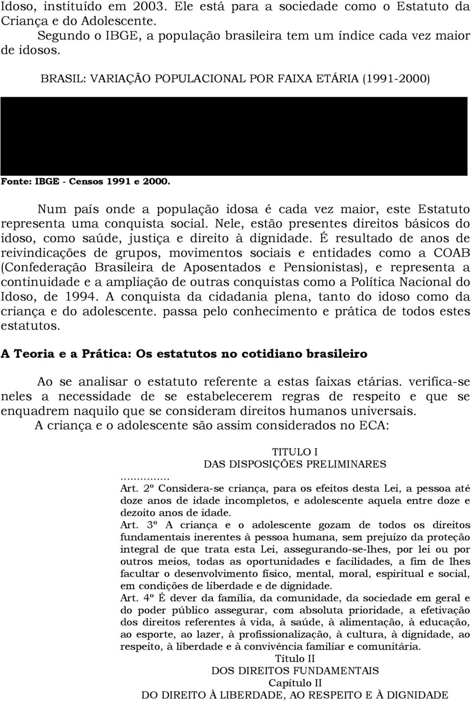 3 3 8 1 0 4. 9 9 7. 0 1 9 2 3, 4 % 6 0 a n o s o u m a i s 1 0. 7 2 2. 7 0 5 1 4. 5 3 6. 0 2 9 3 5, 6 % Fonte: IBGE - Censos 1991 e 2000.