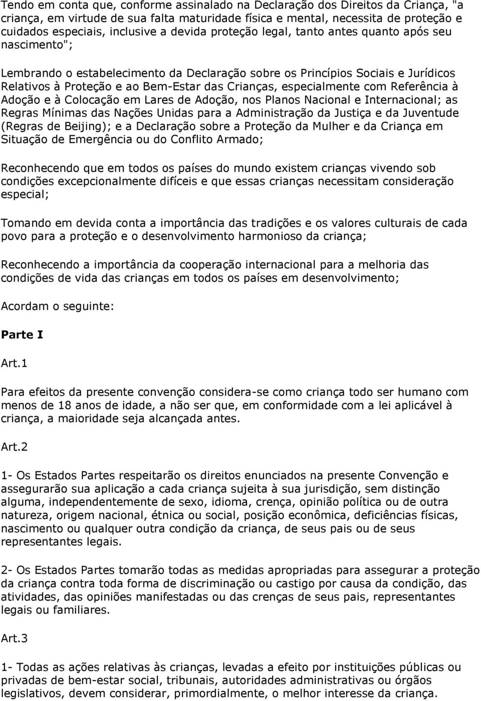 especialmente com Referência à Adoção e à Colocação em Lares de Adoção, nos Planos Nacional e Internacional; as Regras Mínimas das Nações Unidas para a Administração da Justiça e da Juventude (Regras