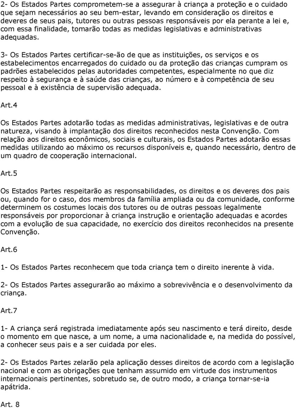 3- Os Estados Partes certificar-se-ão de que as instituições, os serviços e os estabelecimentos encarregados do cuidado ou da proteção das crianças cumpram os padrões estabelecidos pelas autoridades