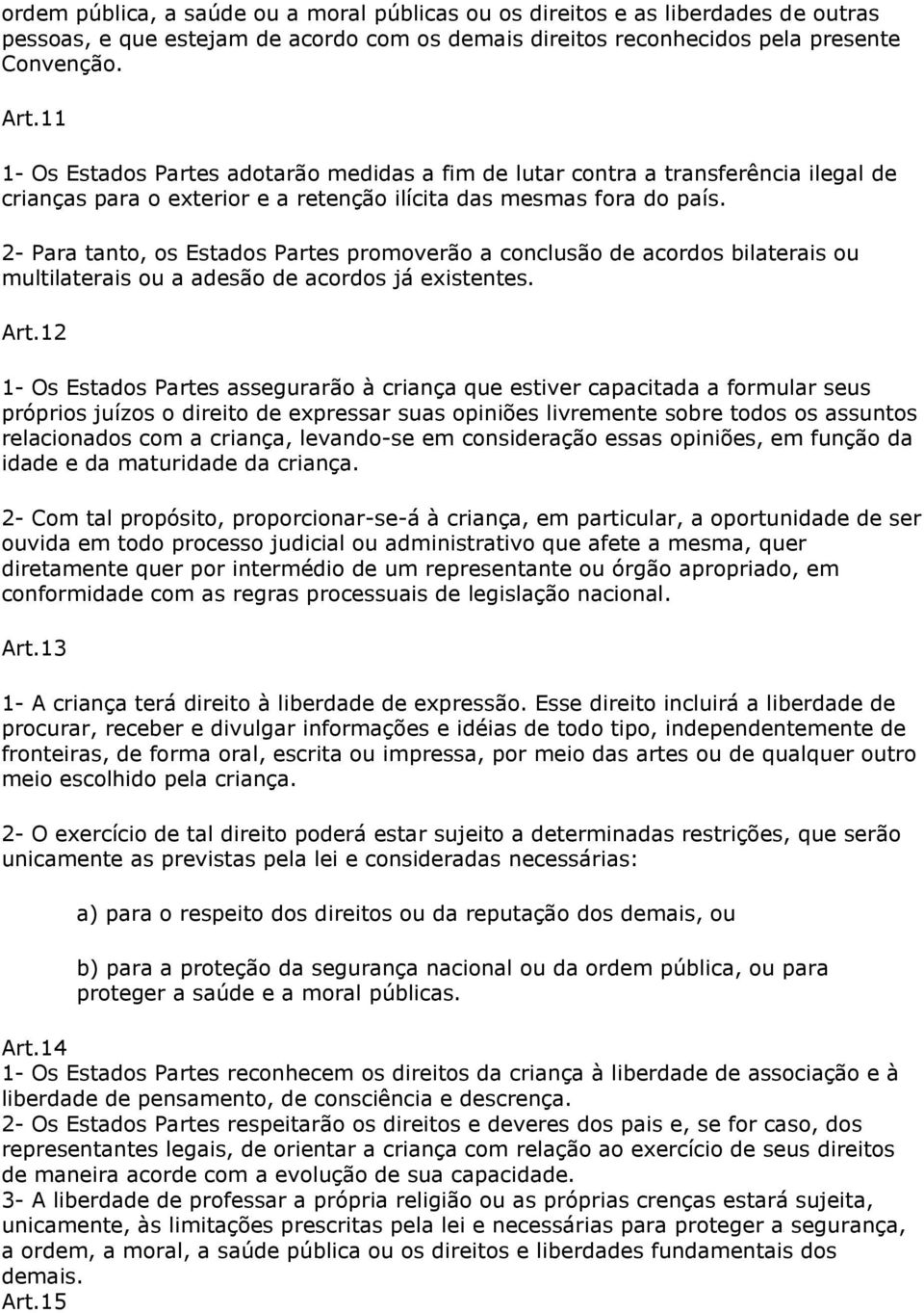 2- Para tanto, os Estados Partes promoverão a conclusão de acordos bilaterais ou multilaterais ou a adesão de acordos já existentes. Art.