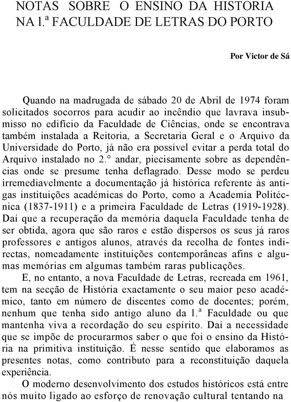 Ciências, onde se encontrava também instalada a Reitoria, a Secretaria Geral e o Arquivo da Universidade do Porto, já não era possível evitar a perda total do Arquivo instalado no 2.