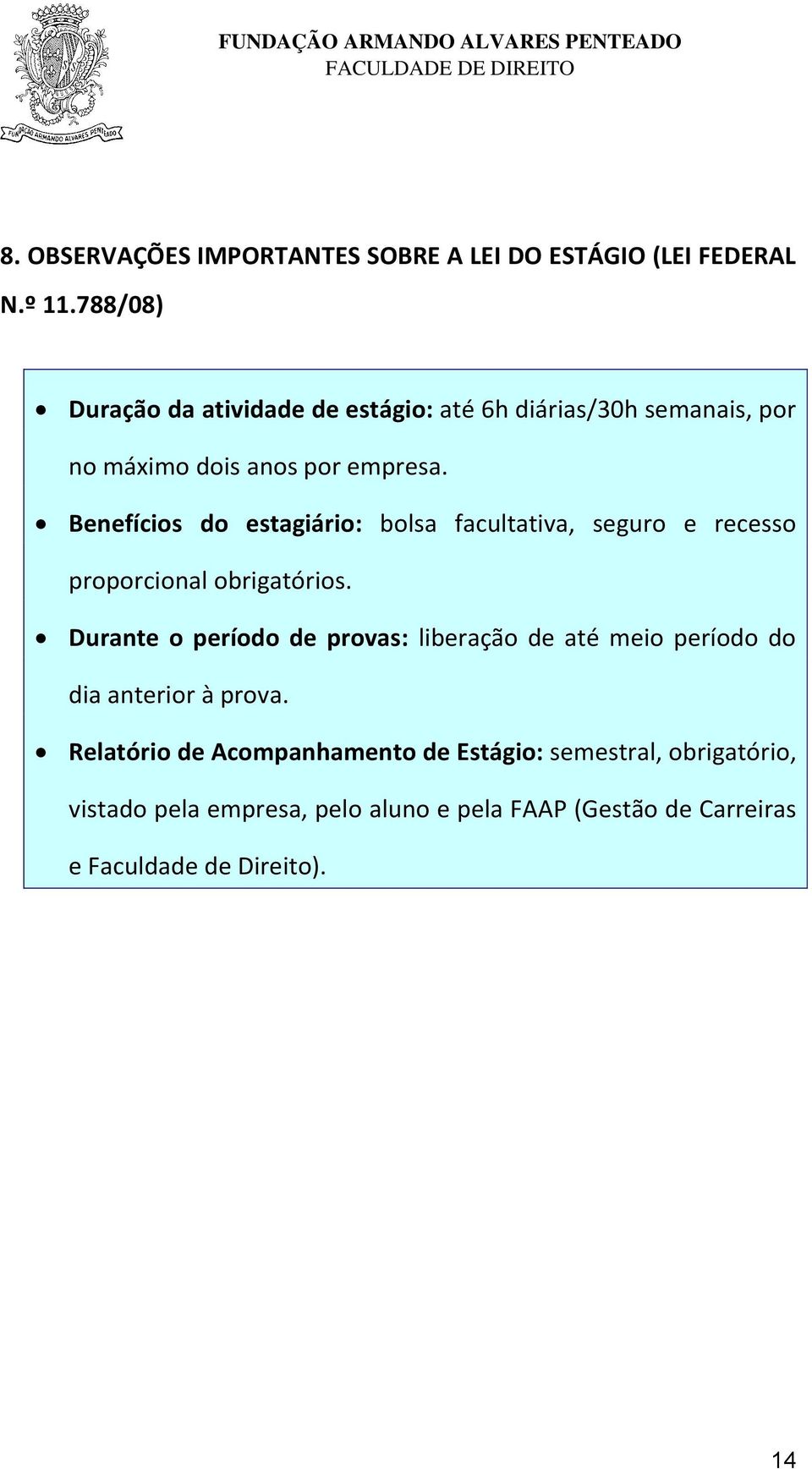 Benefícios do estagiário: bolsa facultativa, seguro e recesso proporcional obrigatórios.