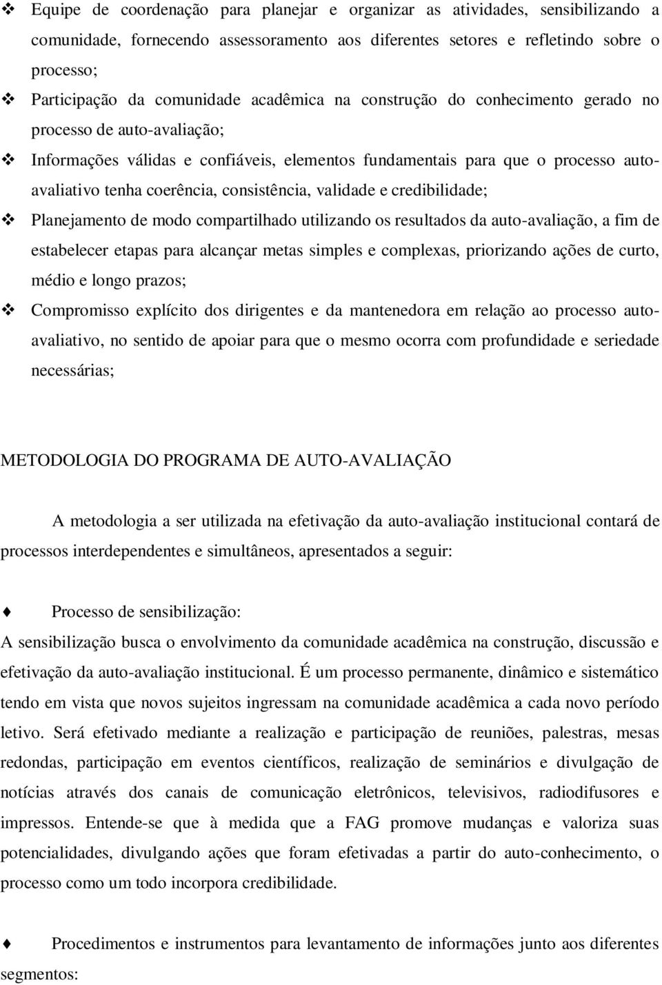 consistência, validade e credibilidade; Planejamento de modo compartilhado utilizando os resultados da auto-avaliação, a fim de estabelecer etapas para alcançar metas simples e complexas, priorizando