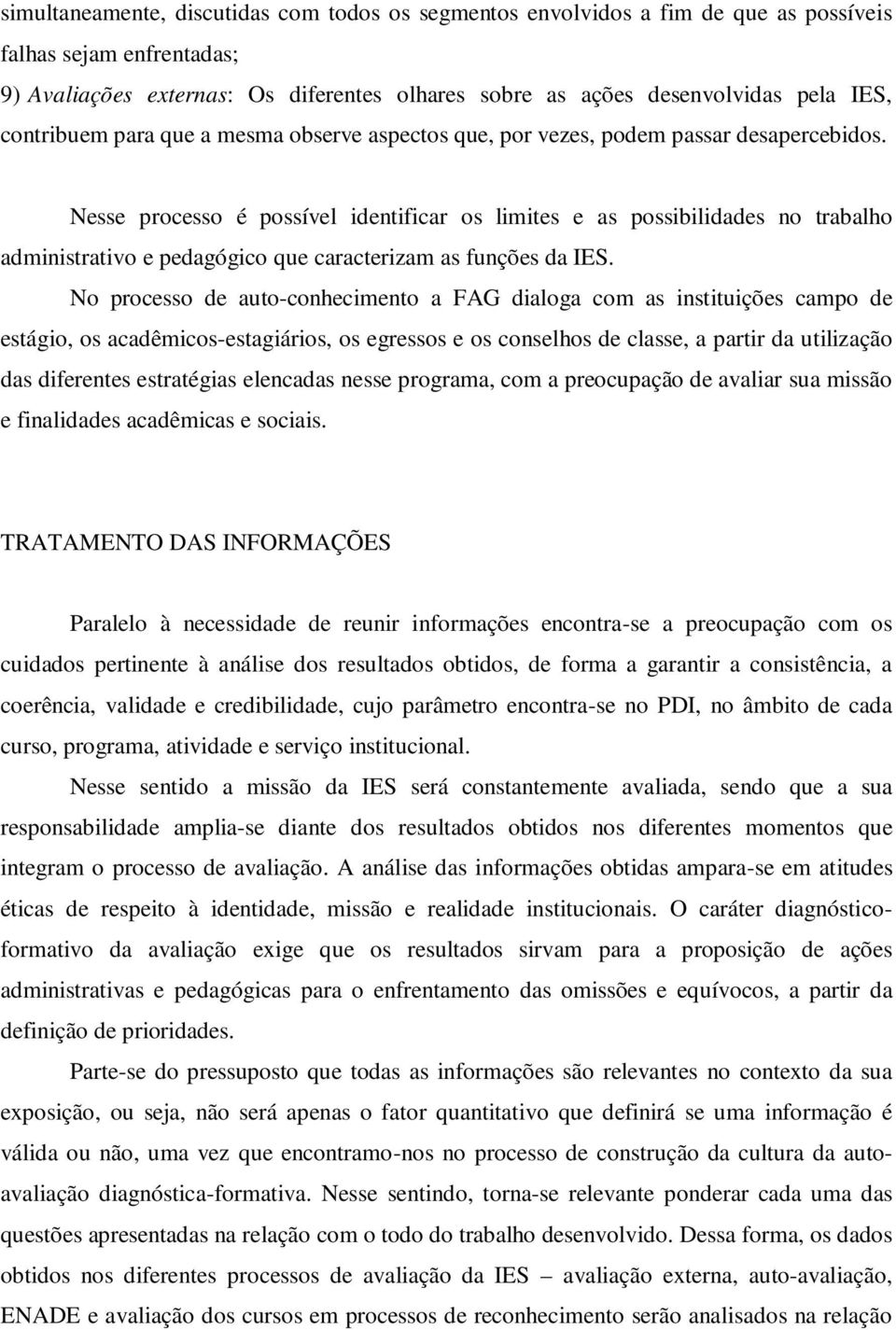 Nesse processo é possível identificar os limites e as possibilidades no trabalho administrativo e pedagógico que caracterizam as funções da IES.