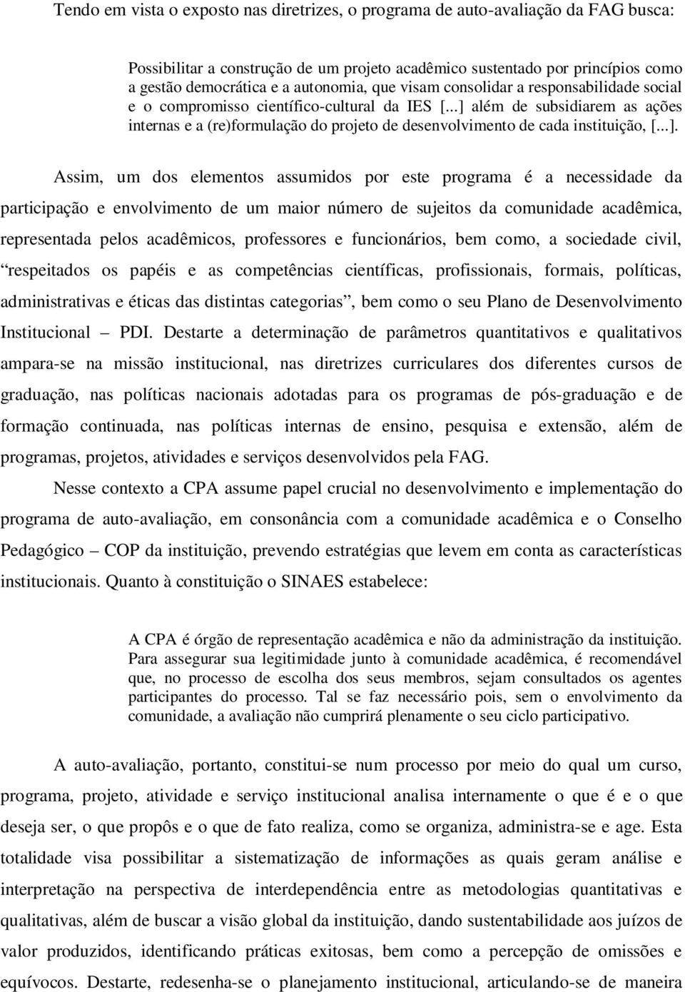 ..] além de subsidiarem as ações internas e a (re)formulação do projeto de desenvolvimento de cada instituição, [...]. Assim, um dos elementos assumidos por este programa é a necessidade da