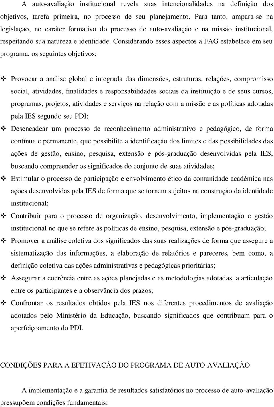 Considerando esses aspectos a FAG estabelece em seu programa, os seguintes objetivos: Provocar a análise global e integrada das dimensões, estruturas, relações, compromisso social, atividades,