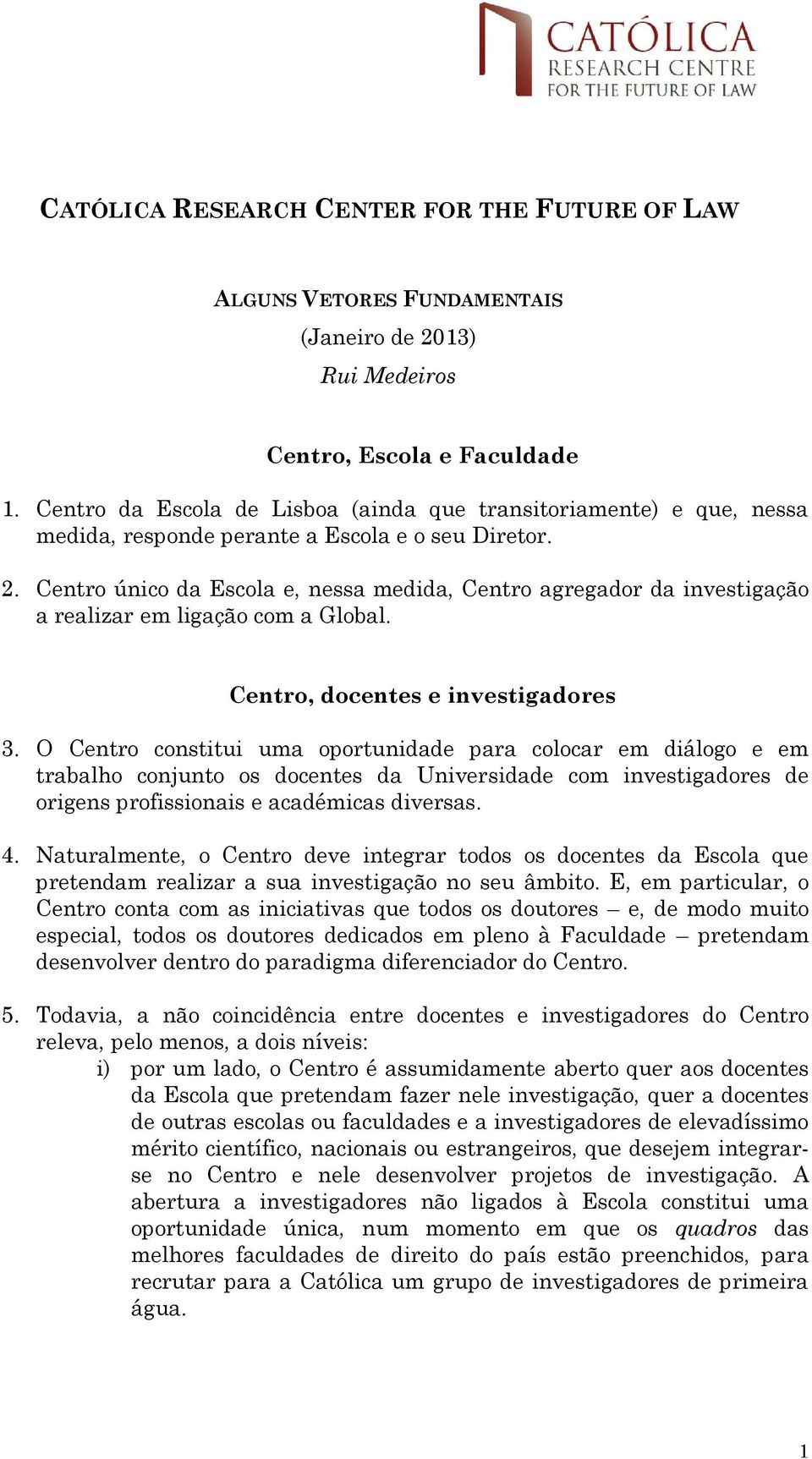 Centro único da Escola e, nessa medida, Centro agregador da investigação a realizar em ligação com a Global. Centro, docentes e investigadores 3.