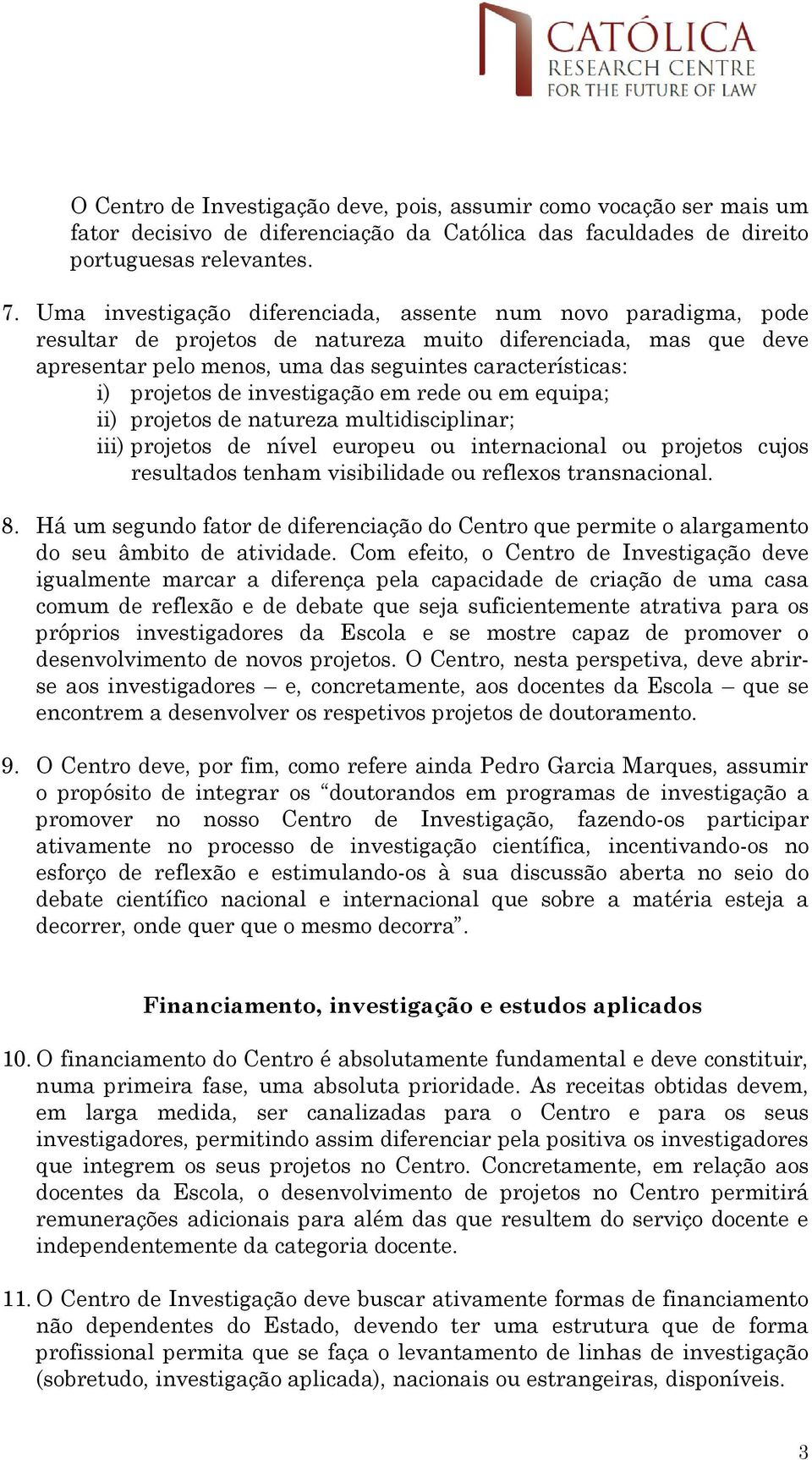 de investigação em rede ou em equipa; ii) projetos de natureza multidisciplinar; iii) projetos de nível europeu ou internacional ou projetos cujos resultados tenham visibilidade ou reflexos