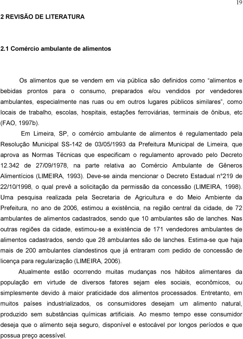 especialmente nas ruas ou em outros lugares públicos similares, como locais de trabalho, escolas, hospitais, estações ferroviárias, terminais de ônibus, etc (FAO, 1997b).