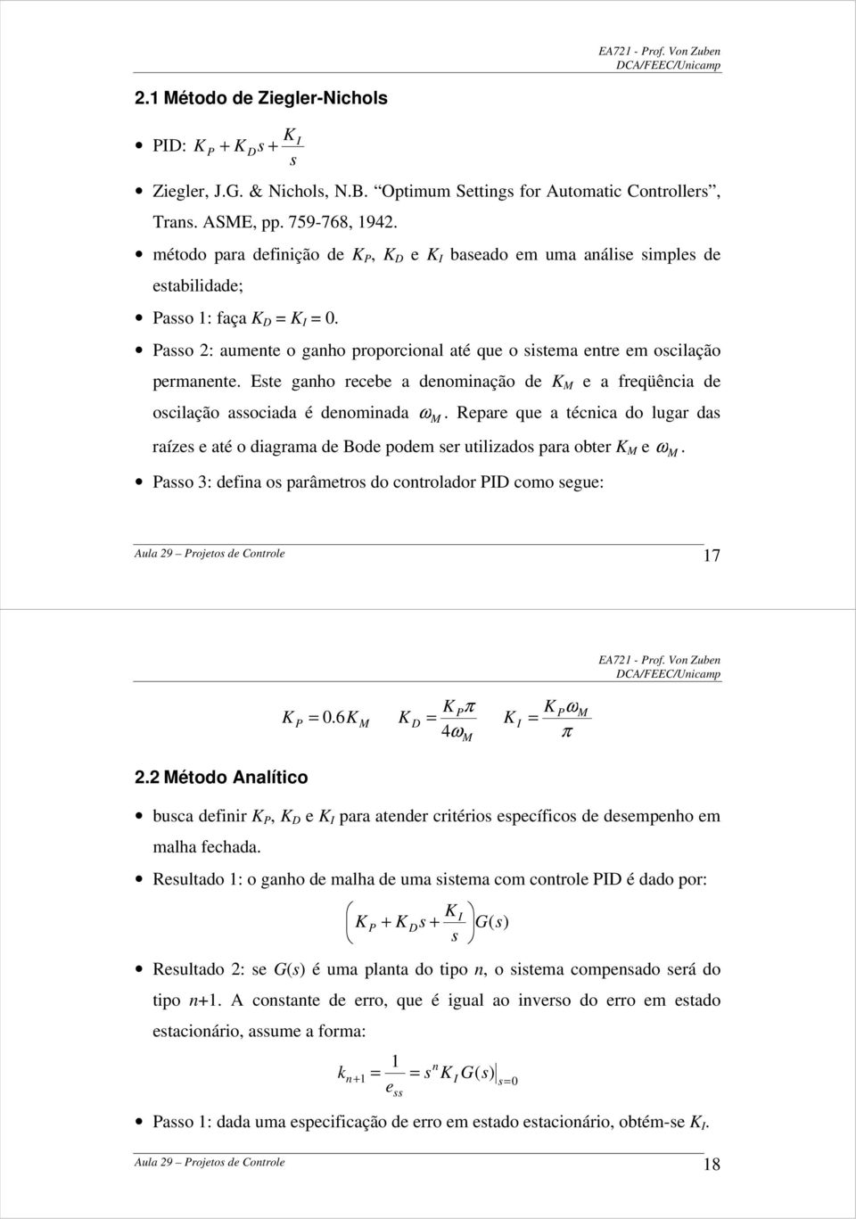 Este gaho recebe a deomiação de M e a freqüêcia de oscilação associada é deomiada ω M. Repare que a técica do lugar das raízes e até o diagrama de Bode podem ser utilizados para obter M e ω M.