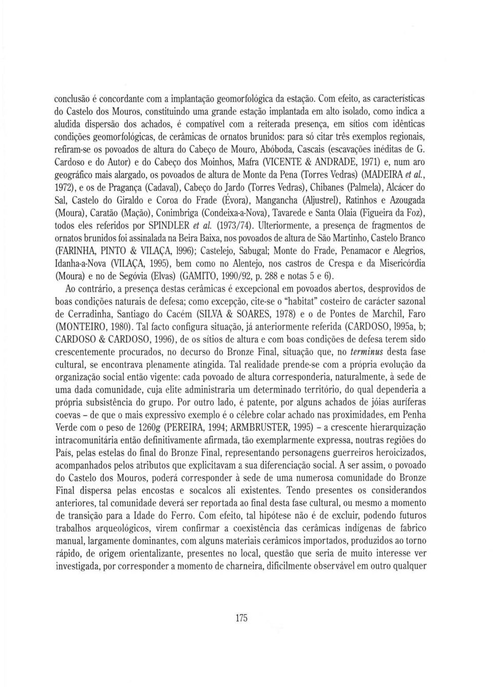 em sítios com idênticas condições geomorfológicas, de cerâmicas de ornatos brunidos: para só citar três exemplos regionais, refiram-se os povoados de altura do Cabeço de Mouro, Abóboda, Cascais