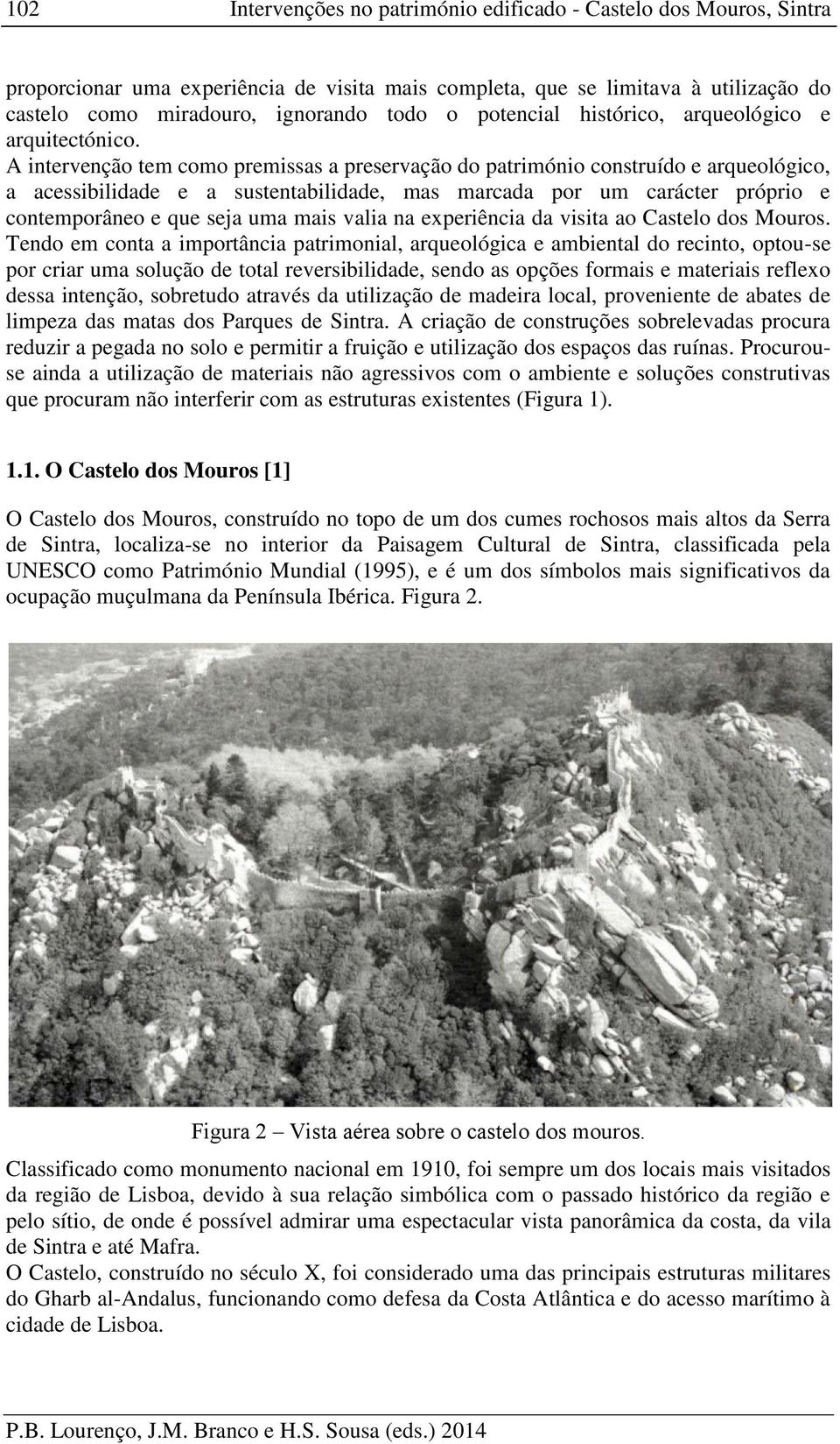 A intervenção tem como premissas a preservação do património construído e arqueológico, a acessibilidade e a sustentabilidade, mas marcada por um carácter próprio e contemporâneo e que seja uma mais