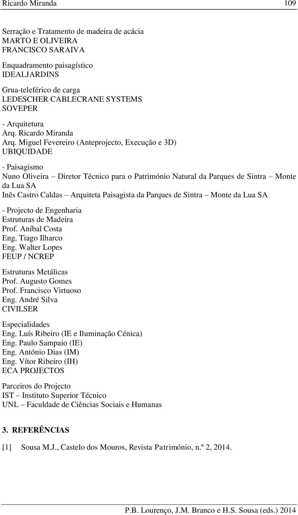 Miguel Fevereiro (Anteprojecto, Execução e 3D) UBIQUIDADE - Paisagismo Nuno Oliveira Diretor Técnico para o Património Natural da Parques de Sintra Monte da Lua SA Inês Castro Caldas Arquiteta