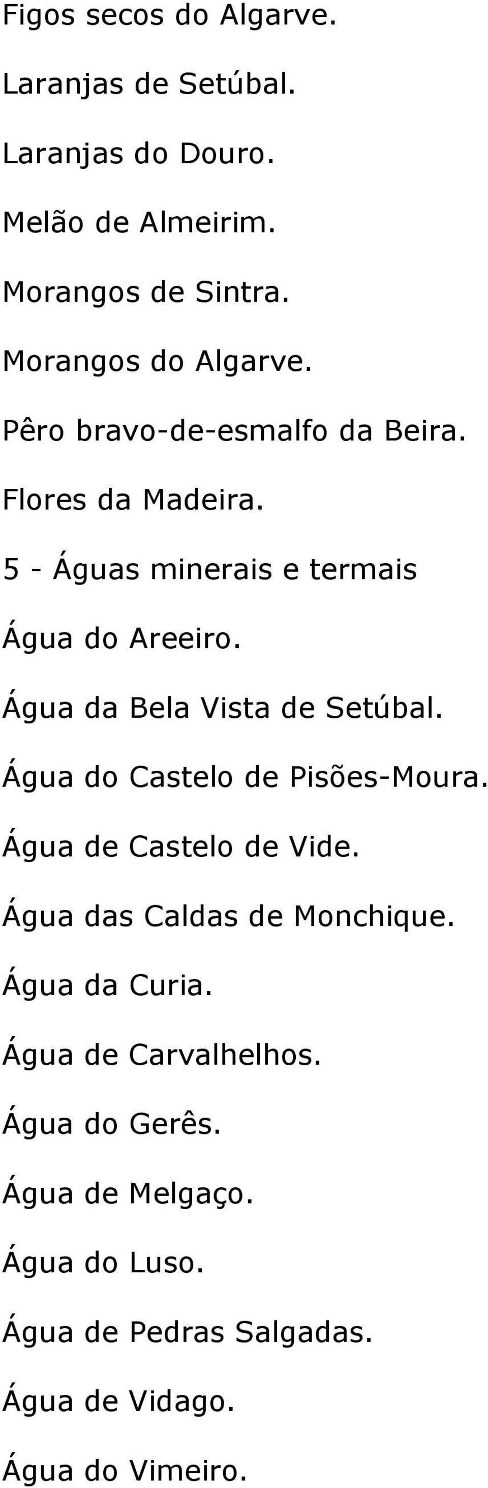 Água da Bela Vista de Setúbal. Água do Castelo de Pisões-Moura. Água de Castelo de Vide. Água das Caldas de Monchique.