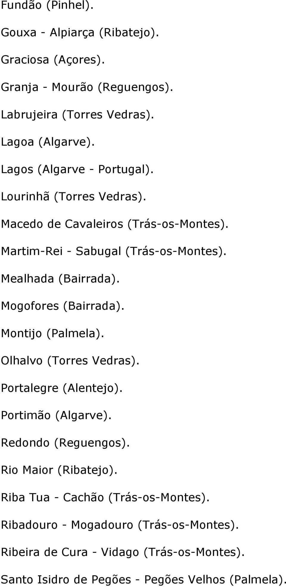 Mogofores (Bairrada). Montijo (Palmela). Olhalvo (Torres Vedras). Portalegre (Alentejo). Portimão (Algarve). Redondo (Reguengos). Rio Maior (Ribatejo).