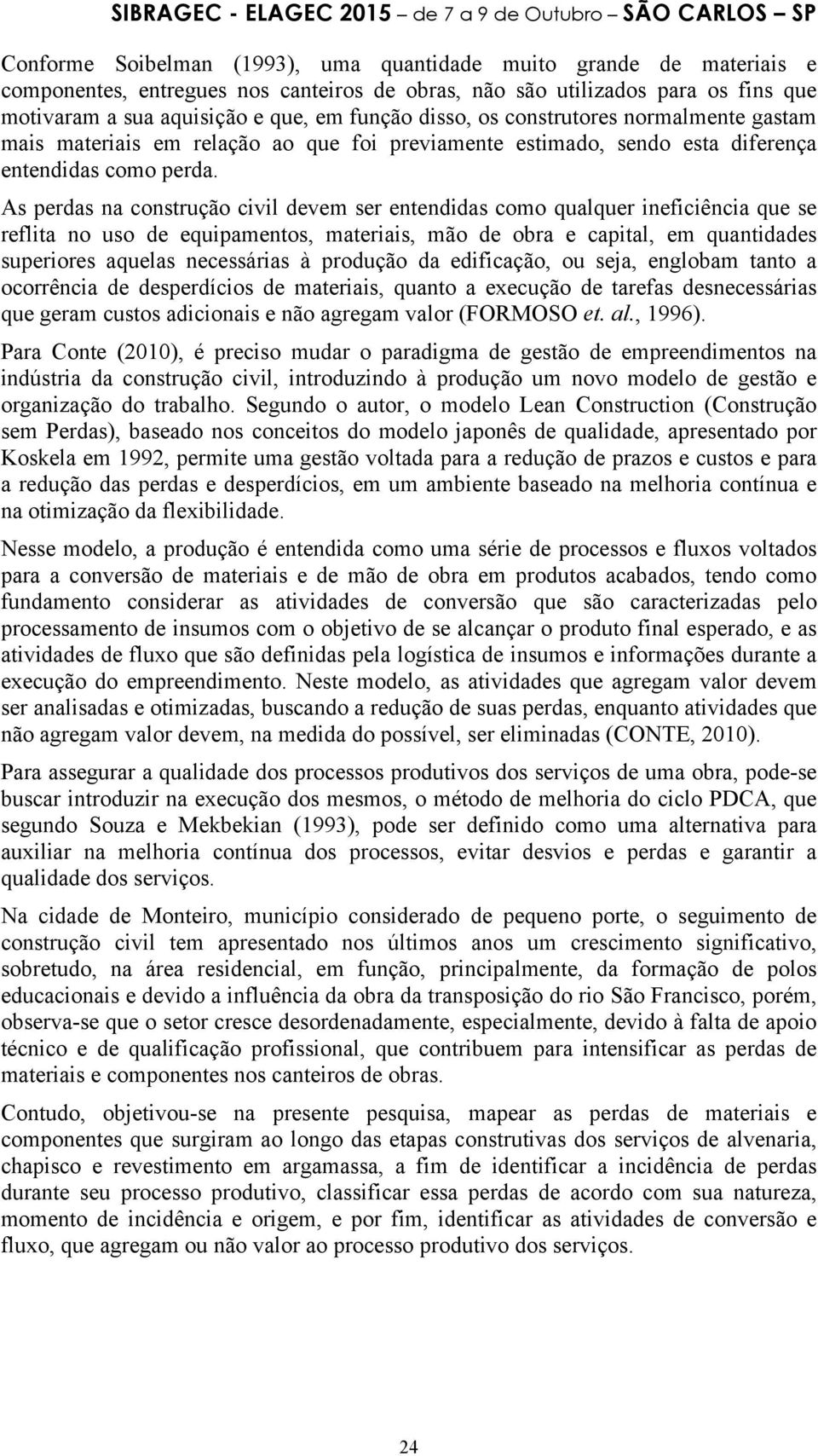 As perdas na cnstruçã civil devem ser entendidas cm qualquer ineficiência que se reflita n us de equipaments, materiais, mã de bra e capital, em quantidades superires aquelas necessárias à prduçã da