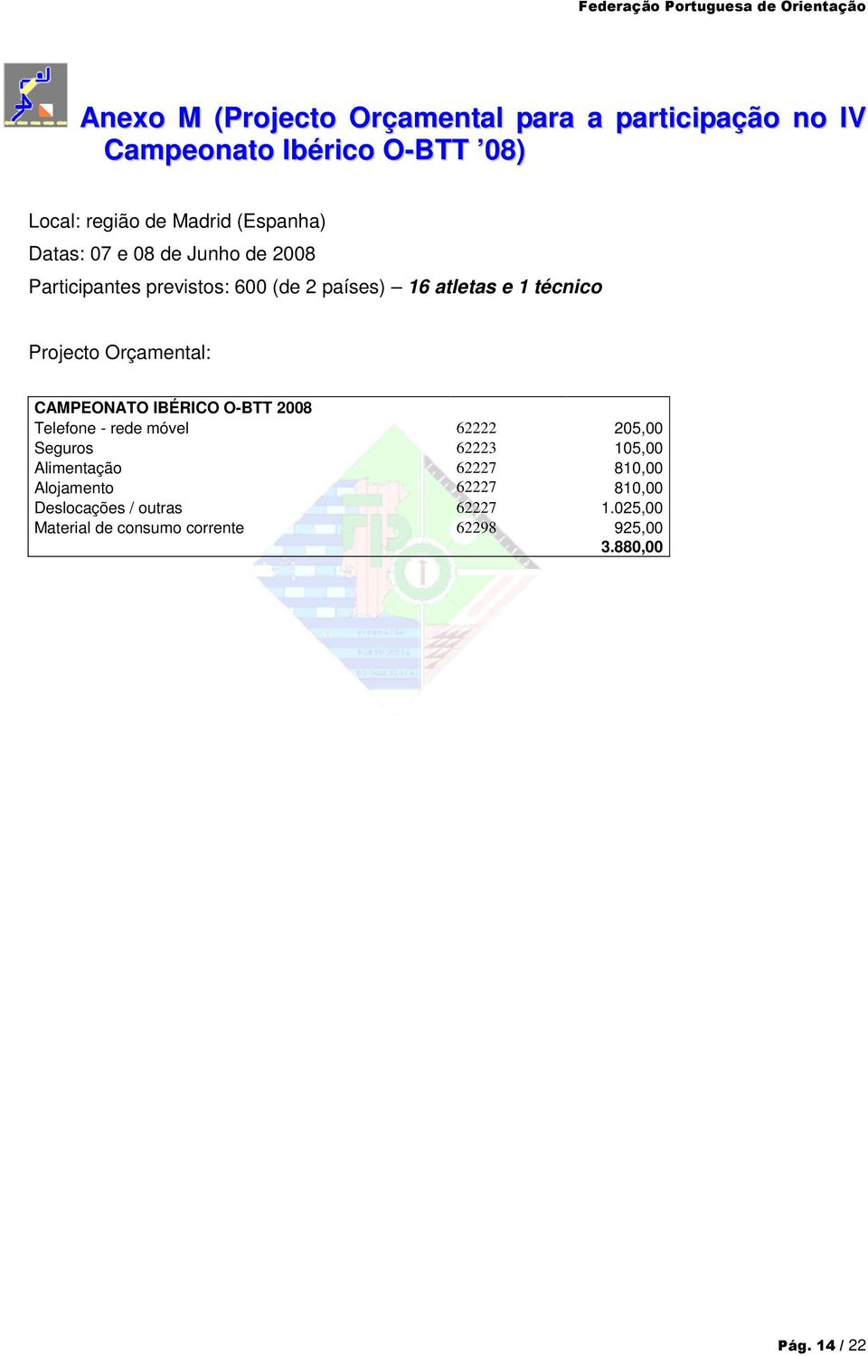 Orçamental: CAMPEONATO IBÉRICO O-BTT 2008 Telefone - rede móvel 62222 205,00 Seguros 62223 105,00 Alimentação 62227