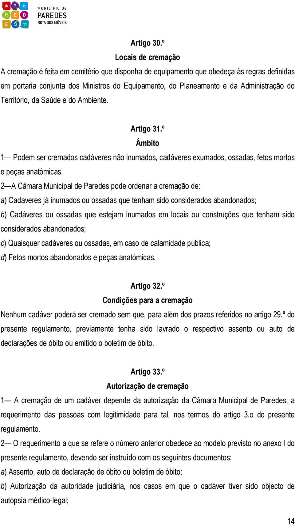 do Território, da Saúde e do Ambiente. Artigo 31.º Âmbito 1 Podem ser cremados cadáveres não inumados, cadáveres exumados, ossadas, fetos mortos e peças anatómicas.