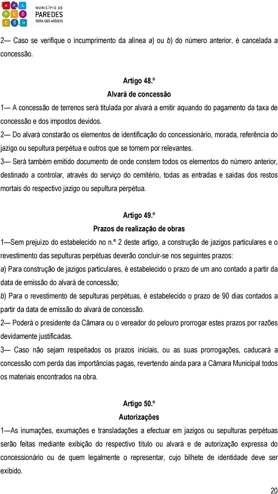 2 Do alvará constarão os elementos de identificação do concessionário, morada, referência do jazigo ou sepultura perpétua e outros que se tomem por relevantes.