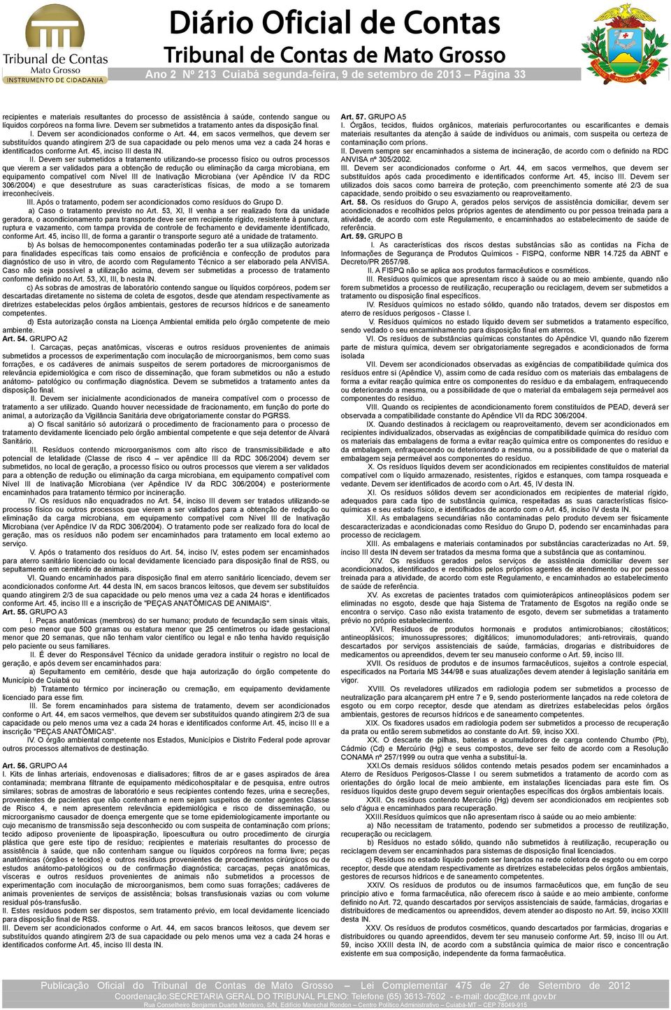 44, em sacos vermelhos, que devem ser substituídos quando atingirem 2/3 de sua capacidade ou pelo menos uma vez a cada 24 horas e identificados conforme Art. 45, inciso III