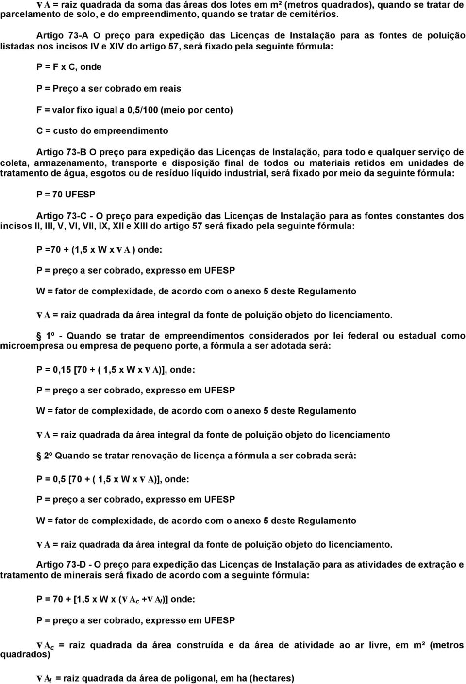 cobrado em reais F = valor fixo igual a 0,5/100 (meio por cento) C = custo do empreendimento Artigo 73-B O preço para expedição das Licenças de Instalação, para todo e qualquer serviço de coleta,