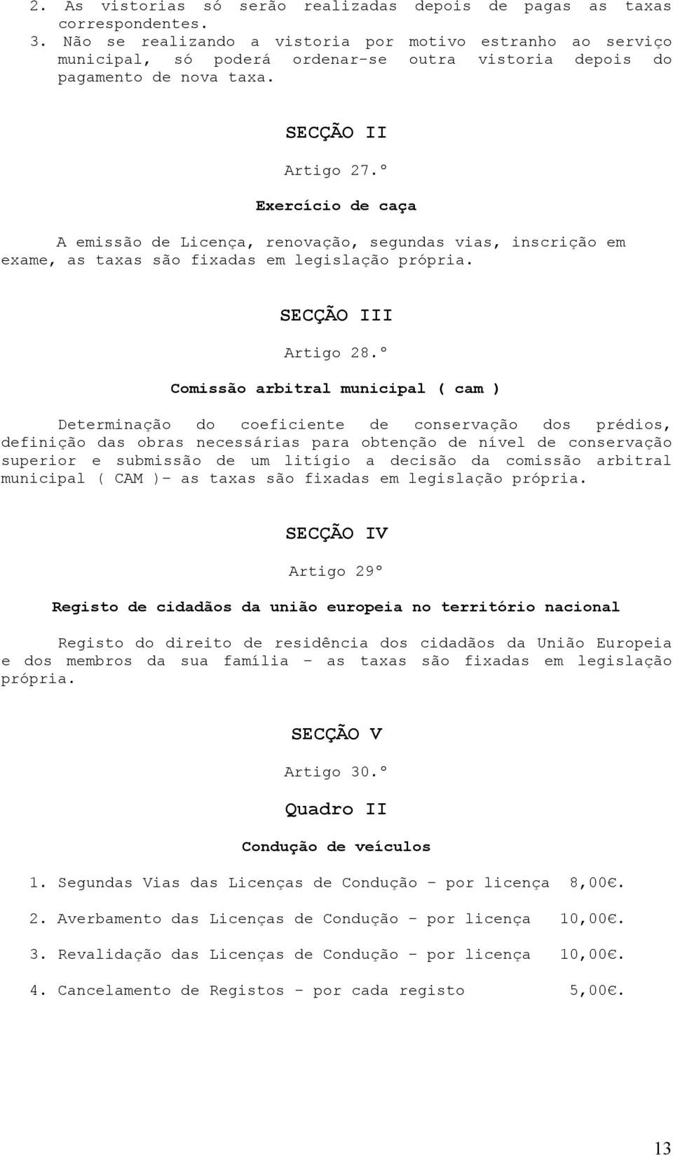 º Exercício de caça A emissão de Licença, renovação, segundas vias, inscrição em exame, as taxas são fixadas em legislação própria. SECÇÃO III Artigo 28.