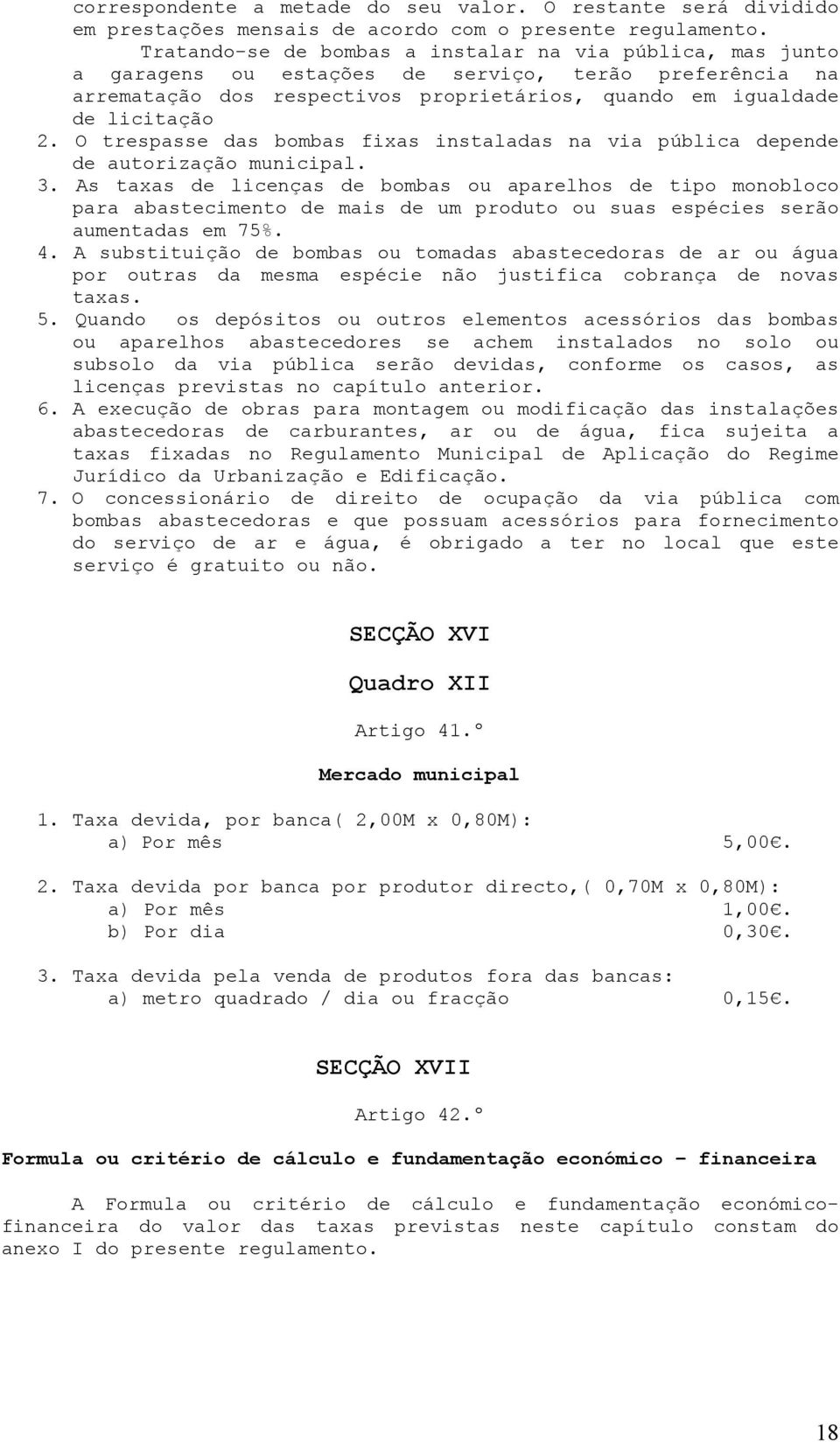 O trespasse das bombas fixas instaladas na via pública depende de autorização municipal. 3.