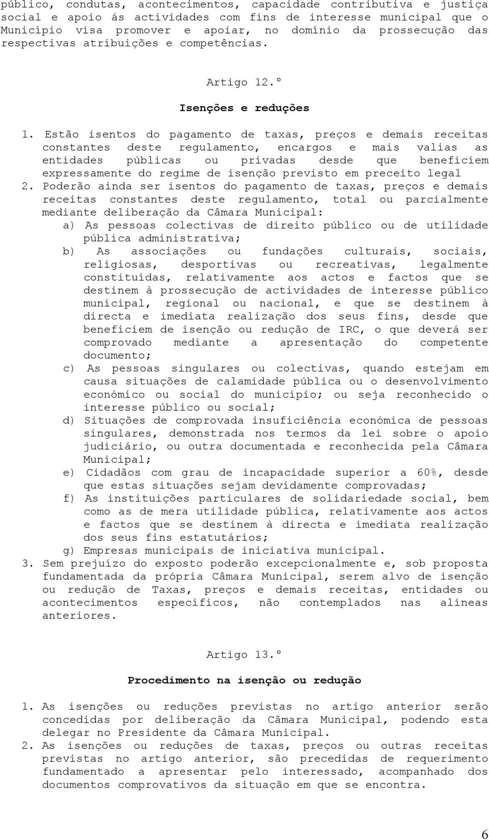 Estão isentos do pagamento de taxas, preços e demais receitas constantes deste regulamento, encargos e mais valias as entidades públicas ou privadas desde que beneficiem expressamente do regime de