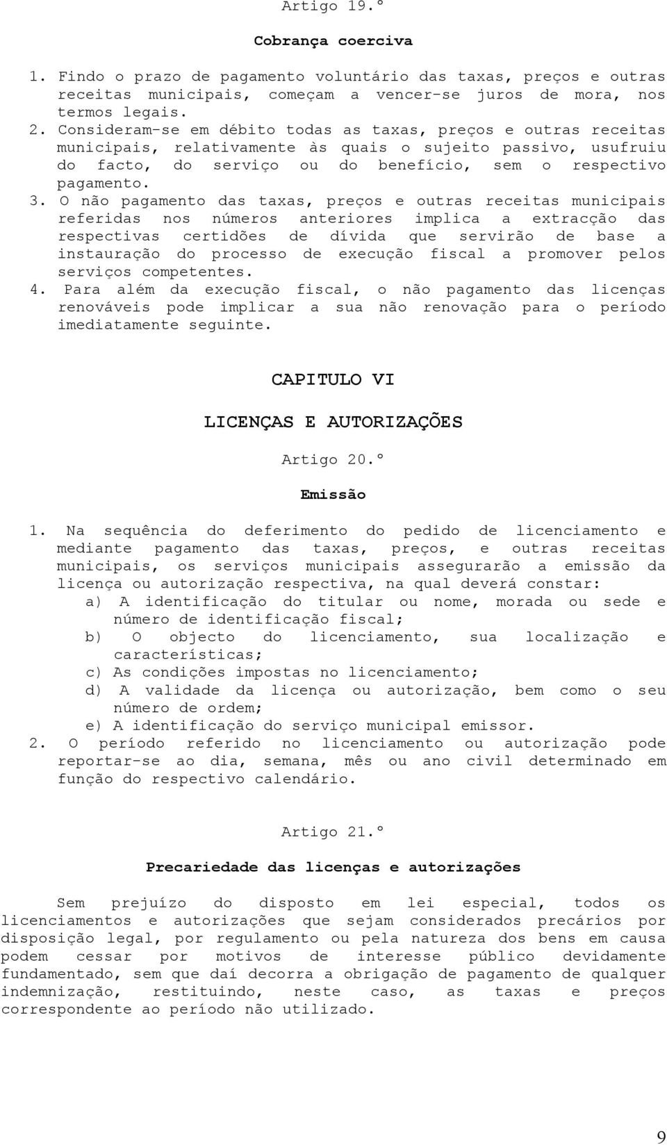 O não pagamento das taxas, preços e outras receitas municipais referidas nos números anteriores implica a extracção das respectivas certidões de dívida que servirão de base a instauração do processo