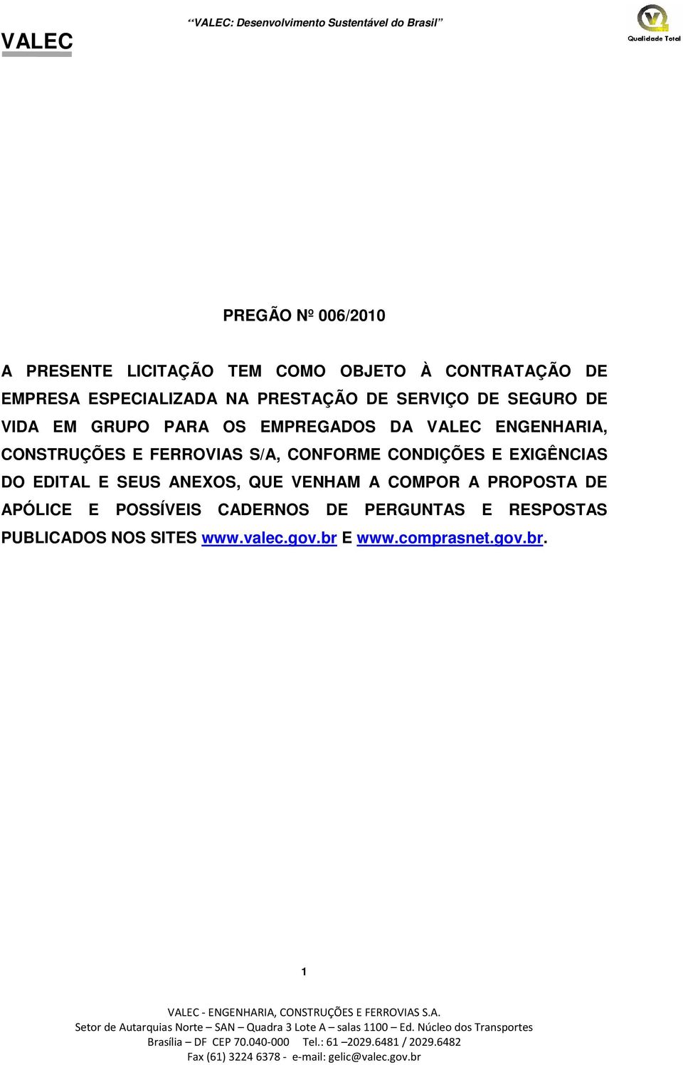 ANEXOS, QUE VENHAM A COMPOR A PROPOSTA DE APÓLICE E POSSÍVEIS CADERNOS DE PERGUNTAS E RESPOSTAS PUBLICADOS NOS SITES www.valec.gov.