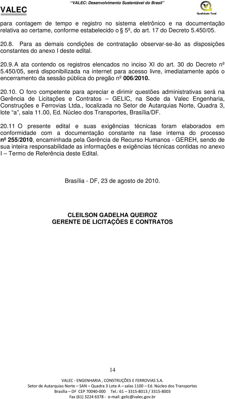 450/05, será disponibilizada na internet para acesso livre, imediatamente após o encerramento da sessão pública do pregão nº 006/2010.