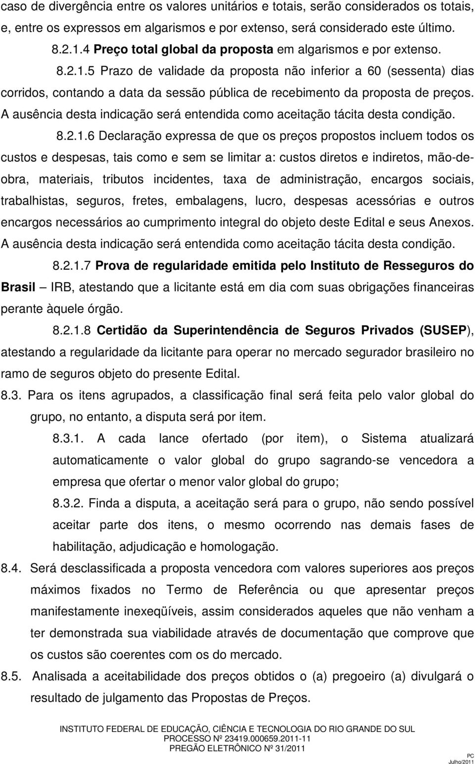 5 Prazo de validade da proposta não inferior a 60 (sessenta) dias corridos, contando a data da sessão pública de recebimento da proposta de preços.