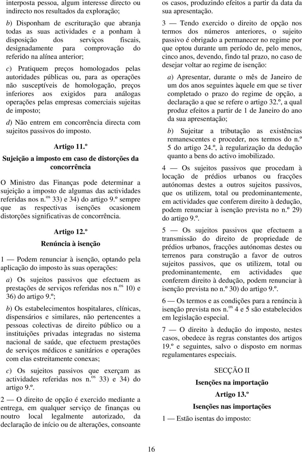 exigidos para análogas operações pelas empresas comerciais sujeitas de imposto; d) Não entrem em concorrência directa com sujeitos passivos do imposto. Artigo 11.