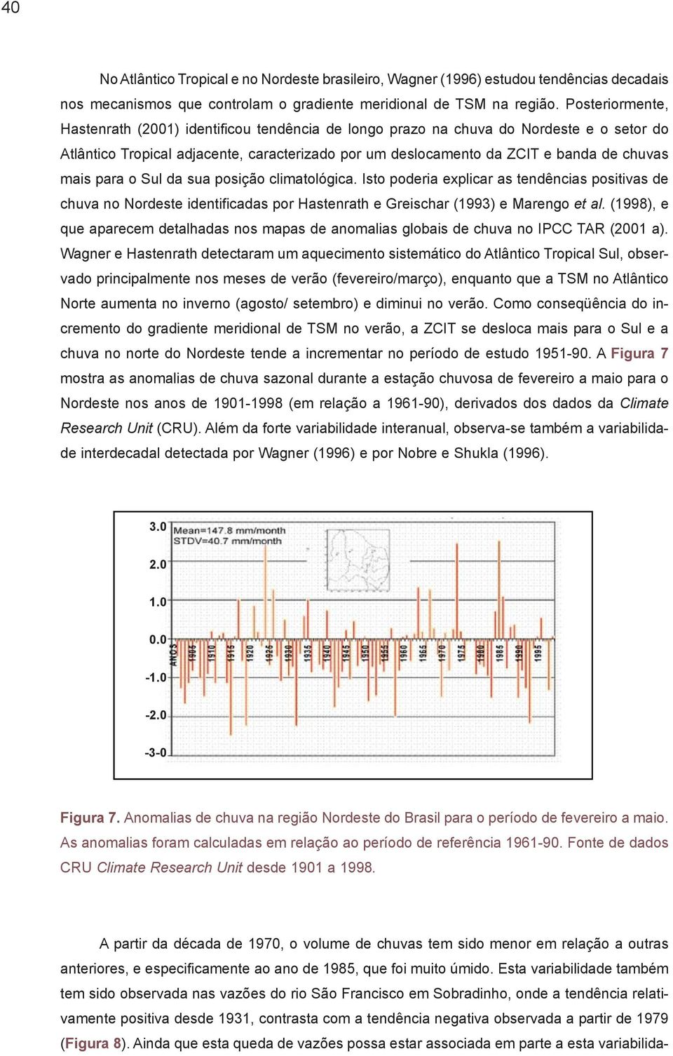 para o Sul da sua posição climatológica. Isto poderia explicar as tendências positivas de chuva no Nordeste identificadas por Hastenrath e Greischar (1993) e Marengo et al.