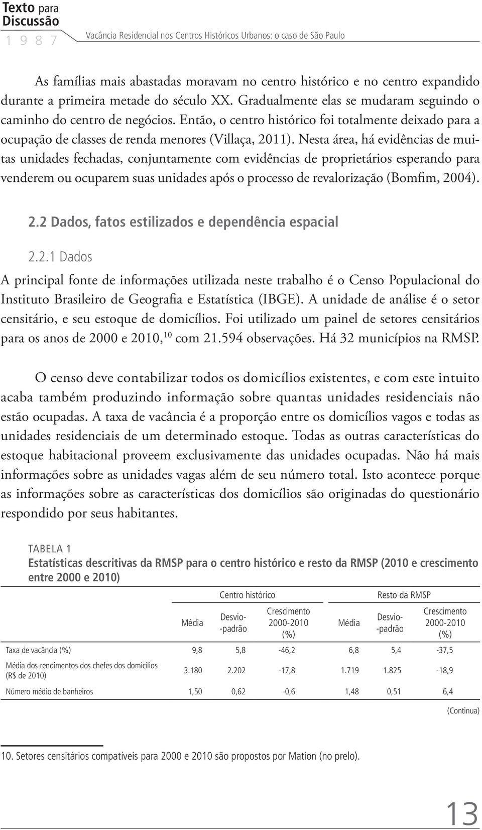 Então, o centro histórico foi totalmente deixado para a ocupação de classes de renda menores (Villaça, 2011).