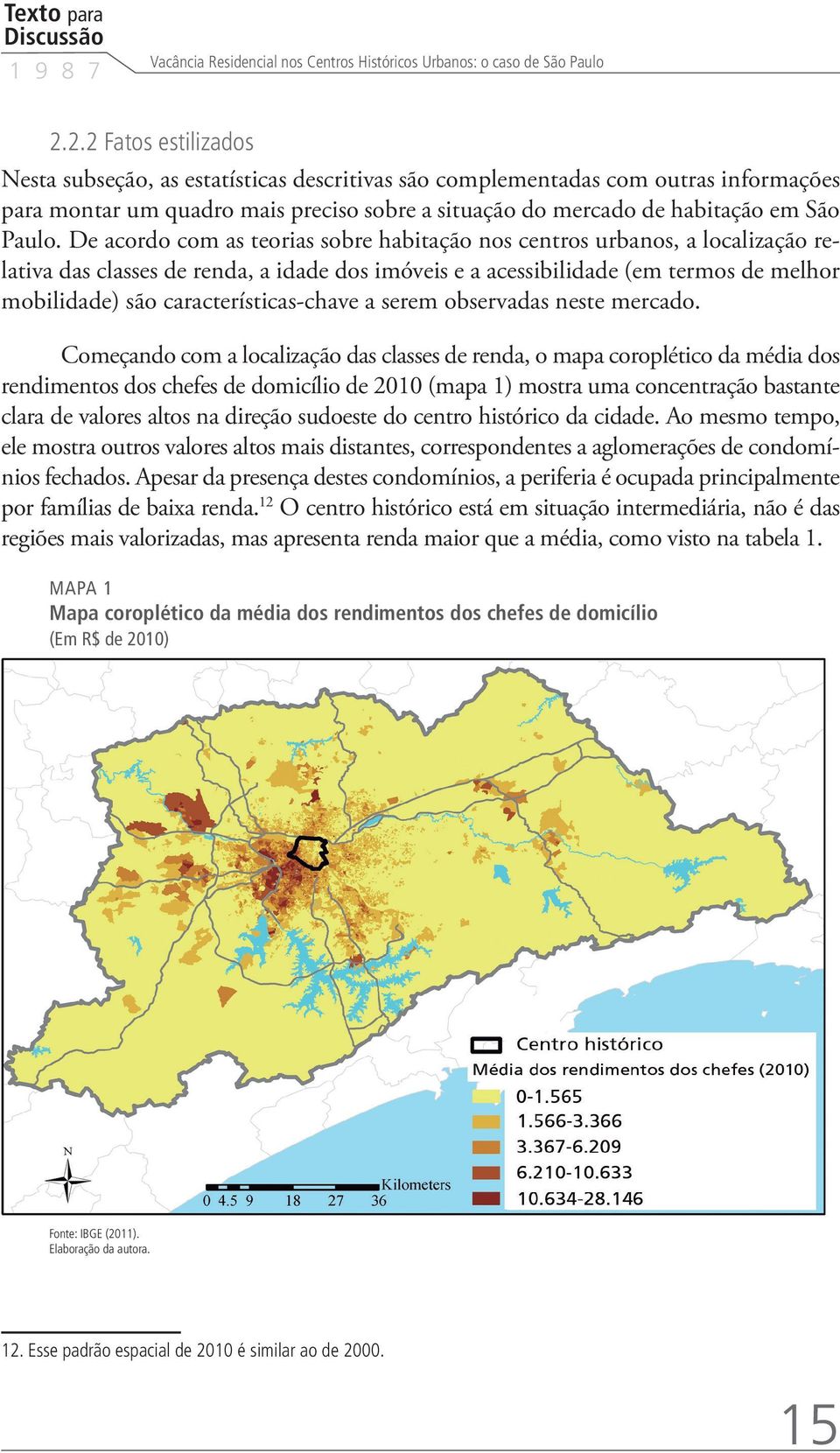 De acordo com as teorias sobre habitação nos centros urbanos, a localização relativa das classes de renda, a idade dos imóveis e a acessibilidade (em termos de melhor mobilidade) são