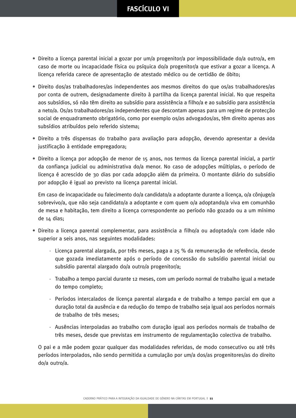 outrem, designadamente direito à partilha da licença parental inicial. No que respeita aos subsídios, só não têm direito ao subsídio para assistência a filho/a e ao subsídio para assistência a neto/a.