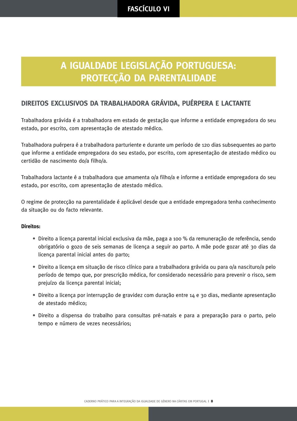 Trabalhadora puérpera é a trabalhadora parturiente e durante um período de 120 dias subsequentes ao parto que informe a entidade empregadora do seu estado, por escrito, com apresentação de atestado