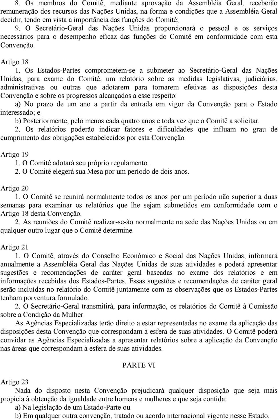 O Secretário-Geral das Nações Unidas proporcionará o pessoal e os serviços necessários para o desempenho eficaz das funções do Comitê em conformidade com esta Convenção. Artigo 18 1.