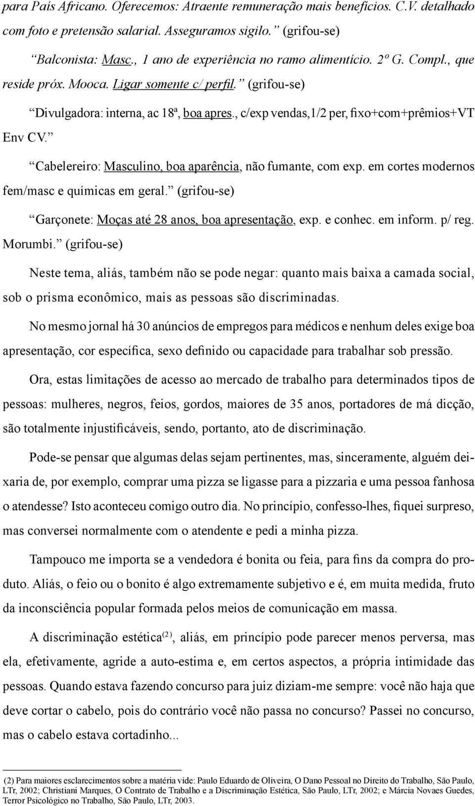 , c/exp vendas,1/2 per, fixo+com+prêmios+vt Env CV. Cabelereiro: Masculino, boa aparência, não fumante, com exp. em cortes modernos fem/masc e químicas em geral.