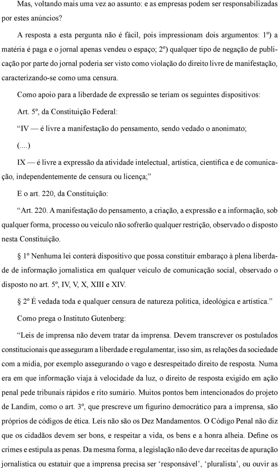 poderia ser visto como violação do direito livre de manifestação, caracterizando-se como uma censura. Como apoio para a liberdade de expressão se teriam os seguintes dispositivos: Art.