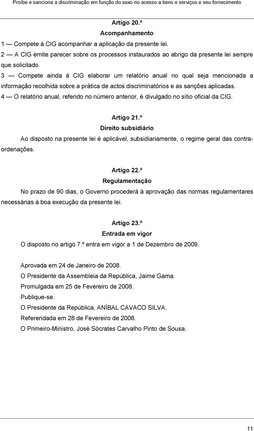 4 O relatório anual, referido no número anterior, é divulgado no sítio oficial da CIG. Artigo 21.