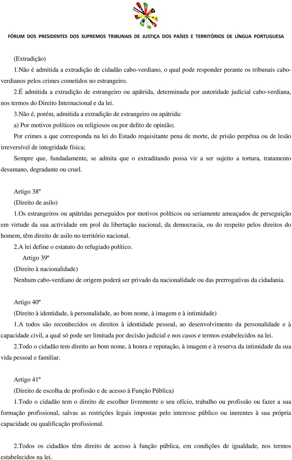 Não é, porém, admitida a extradição de estrangeiro ou apátrida: a) Por motivos políticos ou religiosos ou por delito de opinião; Por crimes a que corresponda na lei do Estado requisitante pena de