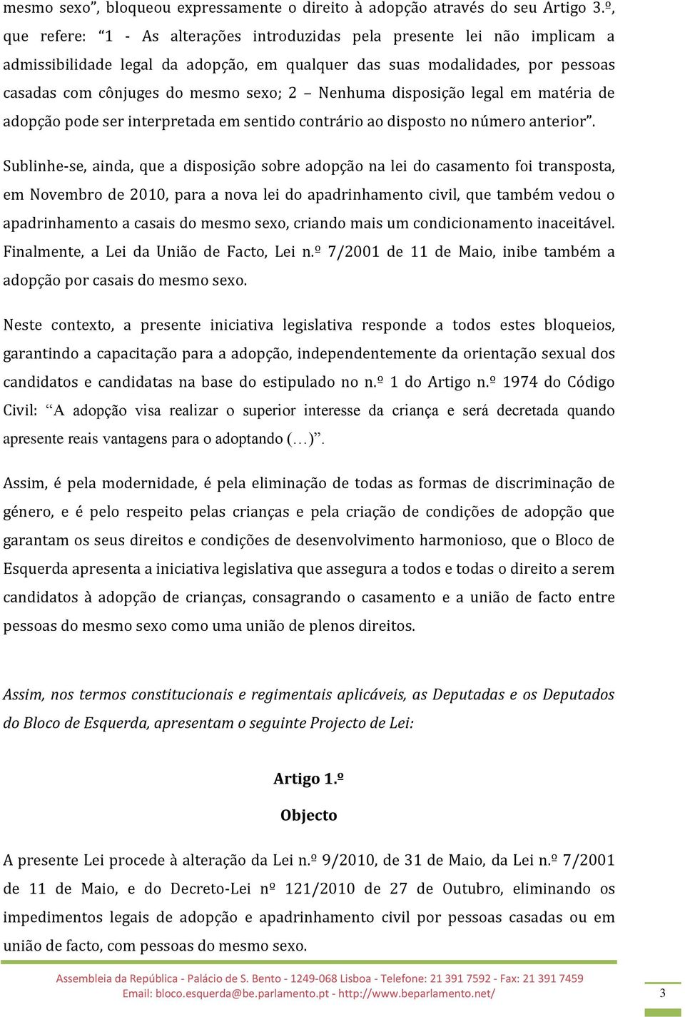 Nenhuma disposição legal em matéria de adopção pode ser interpretada em sentido contrário ao disposto no número anterior.